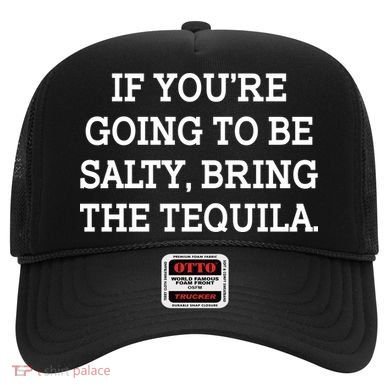Funny If You're Going To Be Salty Bring The Tequila Hat