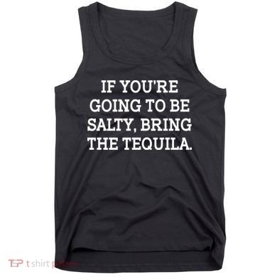 Funny If You're Going To Be Salty Bring The Tequila Tank Top