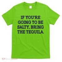 Funny If You're Going To Be Salty Bring The Tequila T-Shirt thumb 0