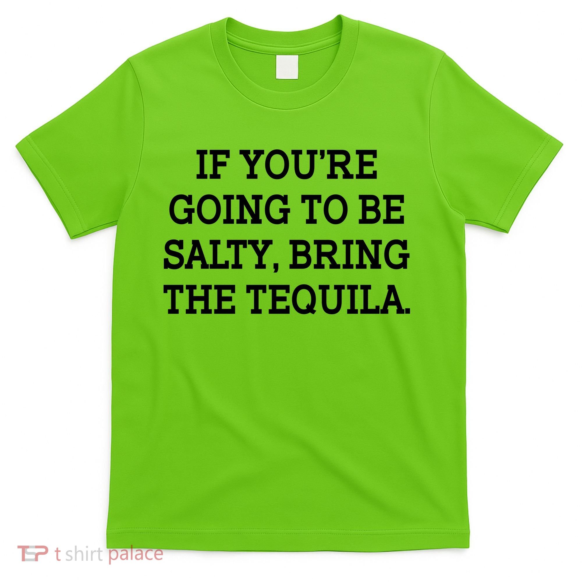 Funny If You're Going To Be Salty Bring The Tequila T-Shirt