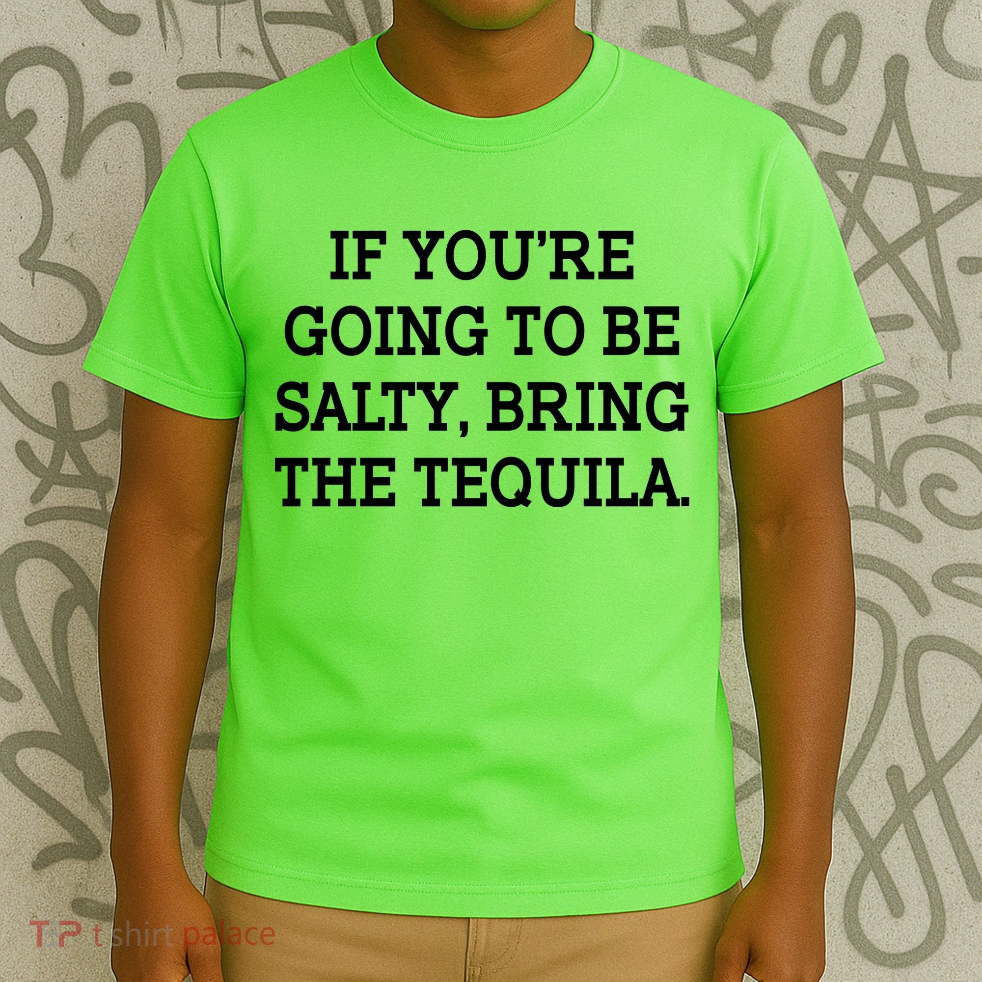 Funny If You're Going To Be Salty Bring The Tequila T-Shirt