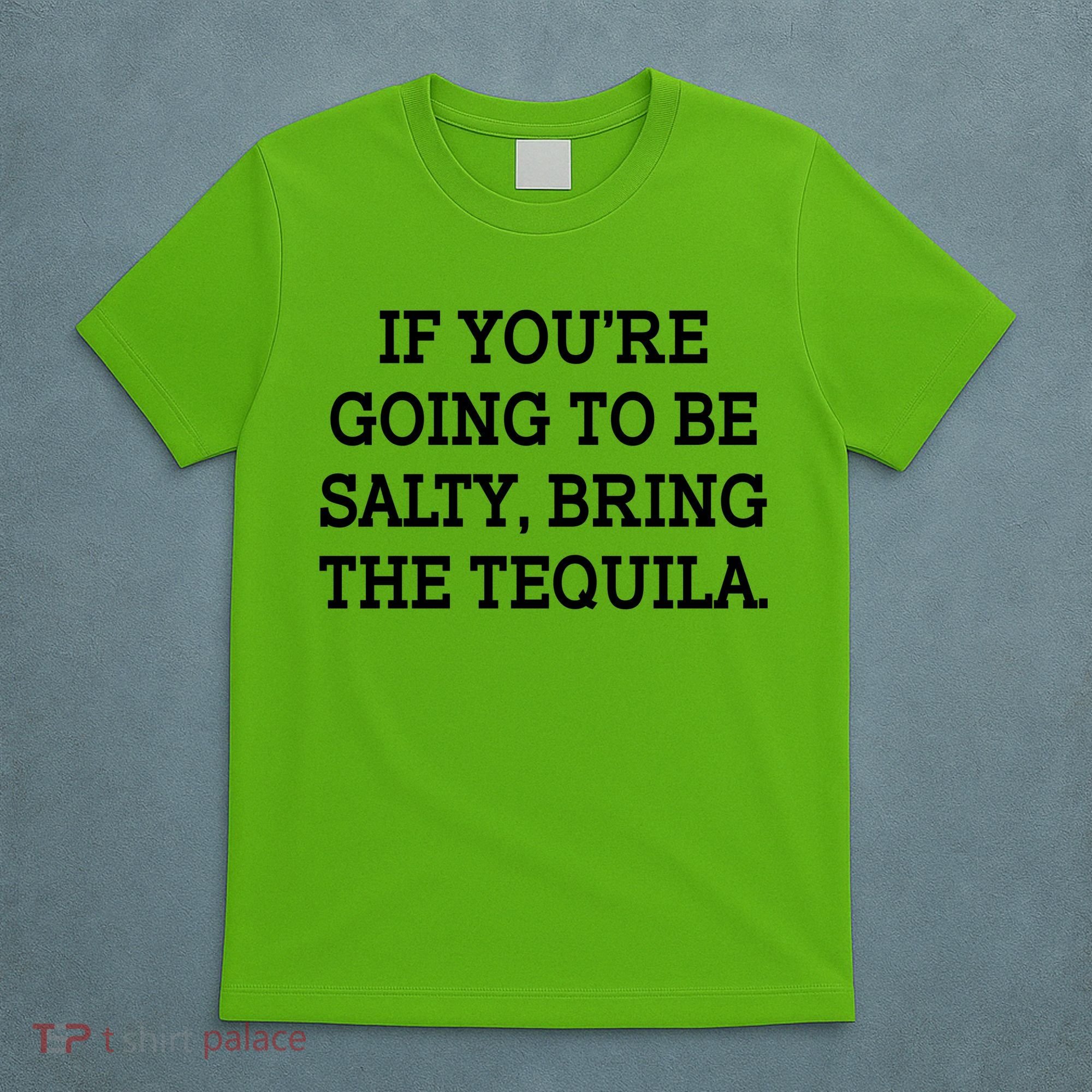 Funny If You're Going To Be Salty Bring The Tequila T-Shirt