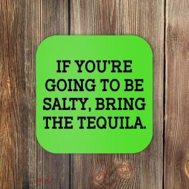 Funny If You're Going To Be Salty Bring The Tequila Coaster