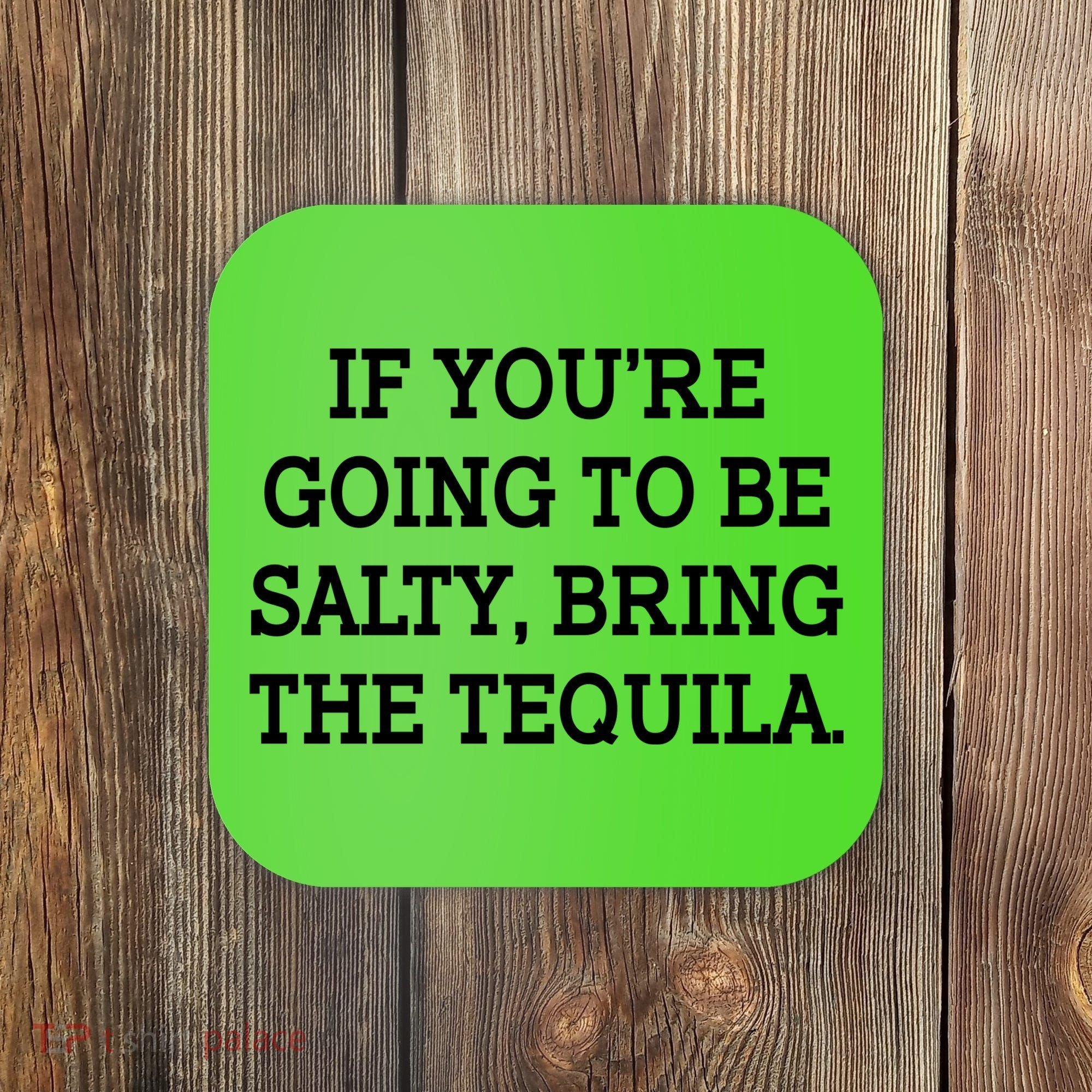 Funny If You're Going To Be Salty Bring The Tequila Coaster