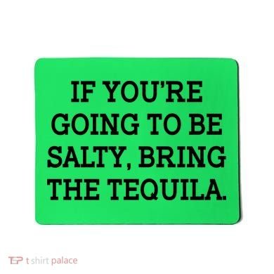 Funny If You're Going To Be Salty Bring The Tequila Mousepad