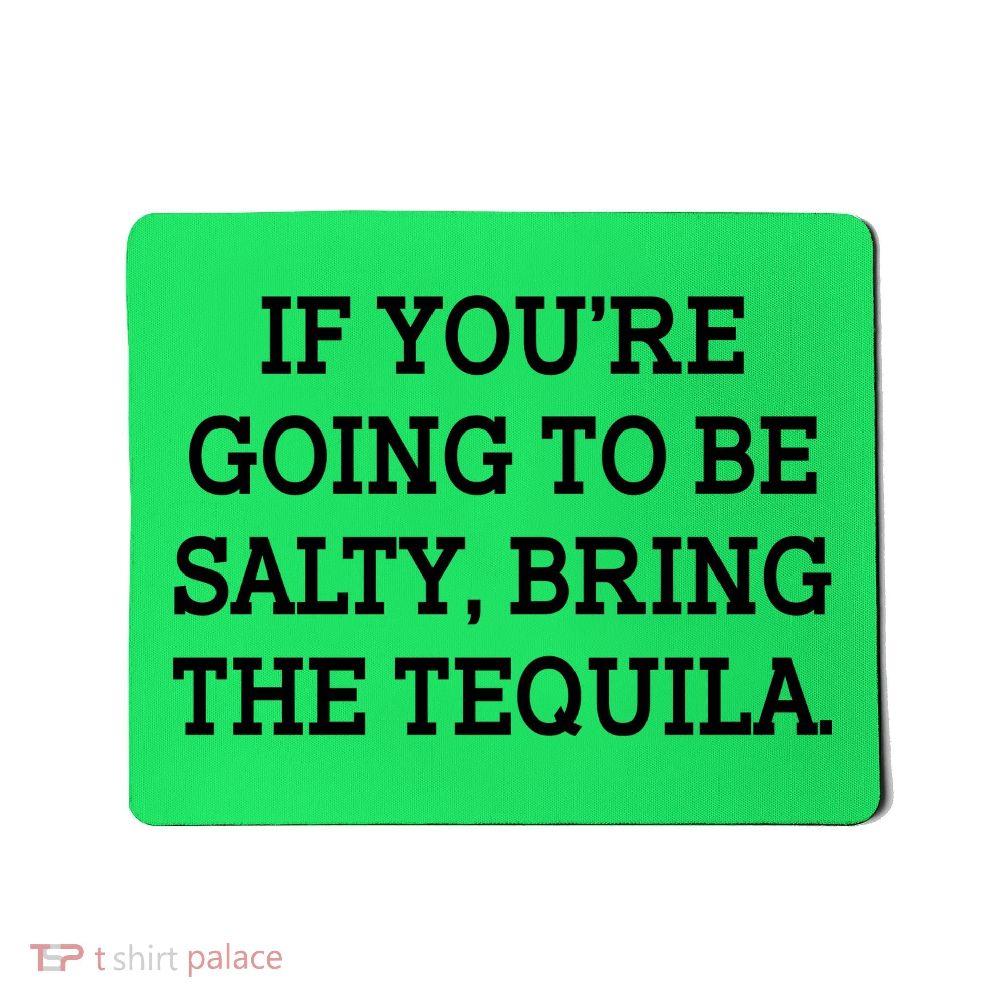 Funny If You're Going To Be Salty Bring The Tequila Mousepad