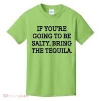 Funny If You're Going To Be Salty Bring The Tequila Kids T-Shirt thumb 0