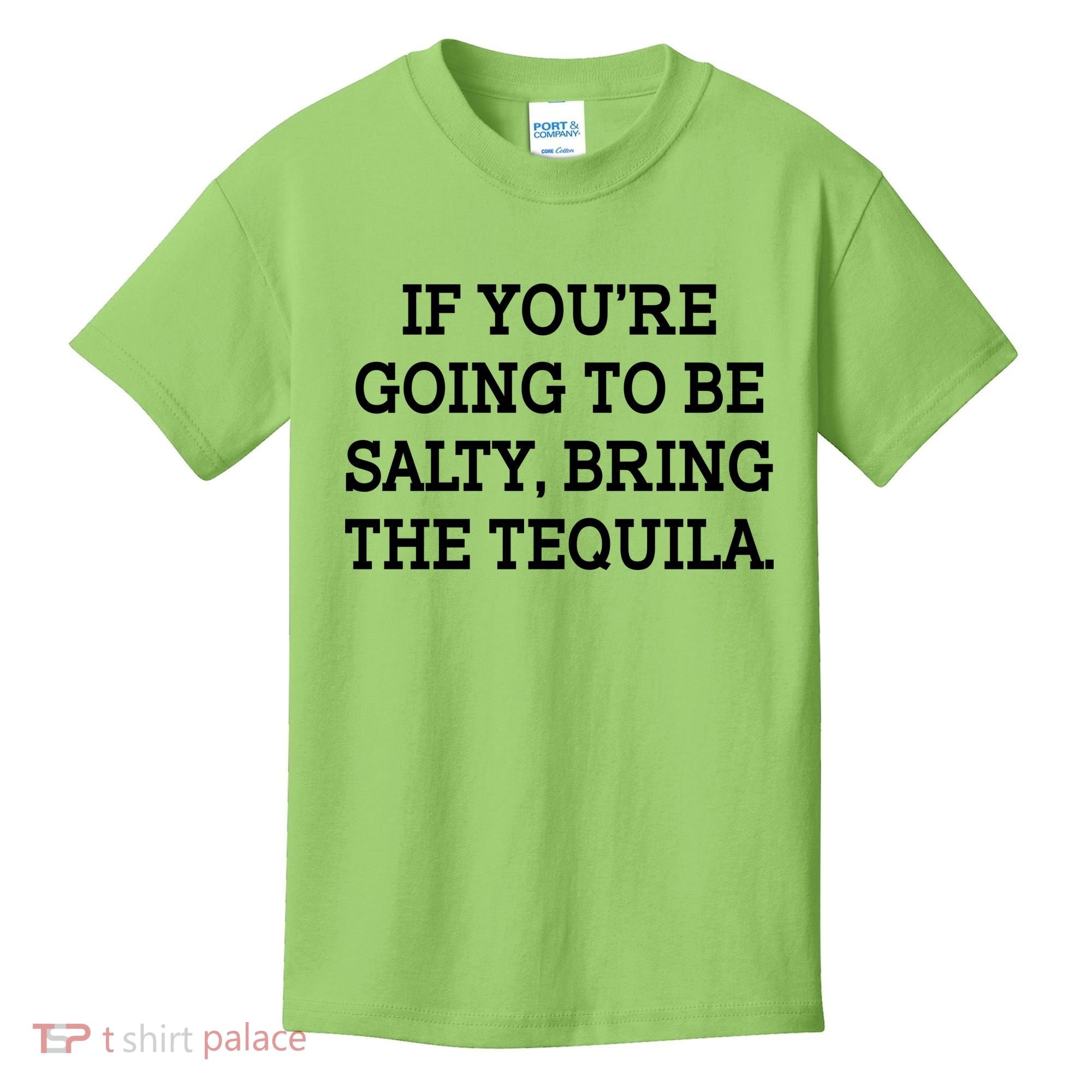 Funny If You're Going To Be Salty Bring The Tequila Kids T-Shirt