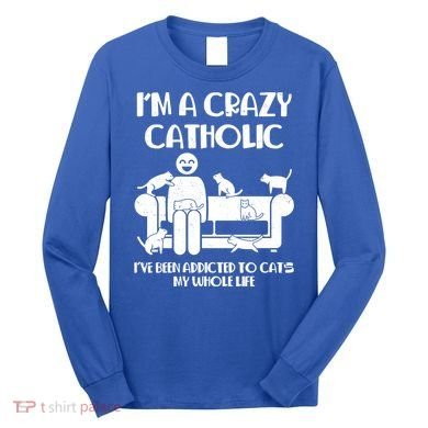 Funny I'm A Crazy Catholic Addicted To Cats Long Sleeve Shirt