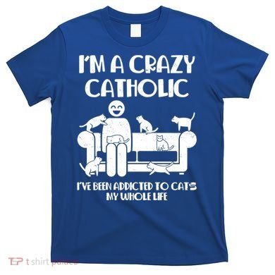 Funny I'm A Crazy Catholic Addicted To Cats T-Shirt
