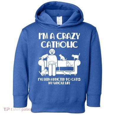 Funny I'm A Crazy Catholic Addicted To Cats Toddler Hoodie