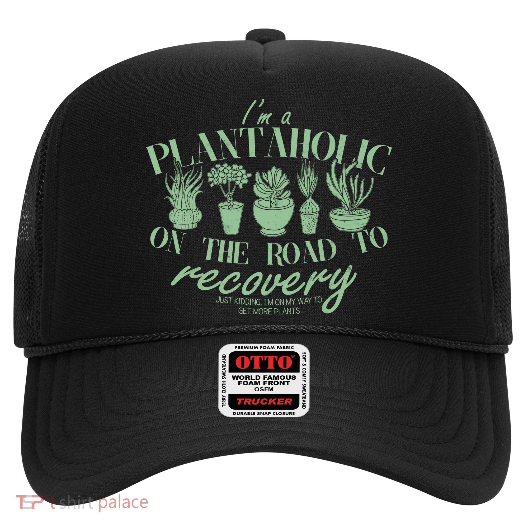 Funny I'm A Plantaholic On the Road To Recovery Hat