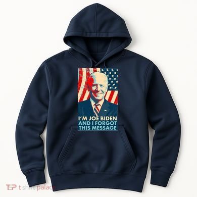 Funny I'm Joe Biden And I Forgot This Message Hoodie