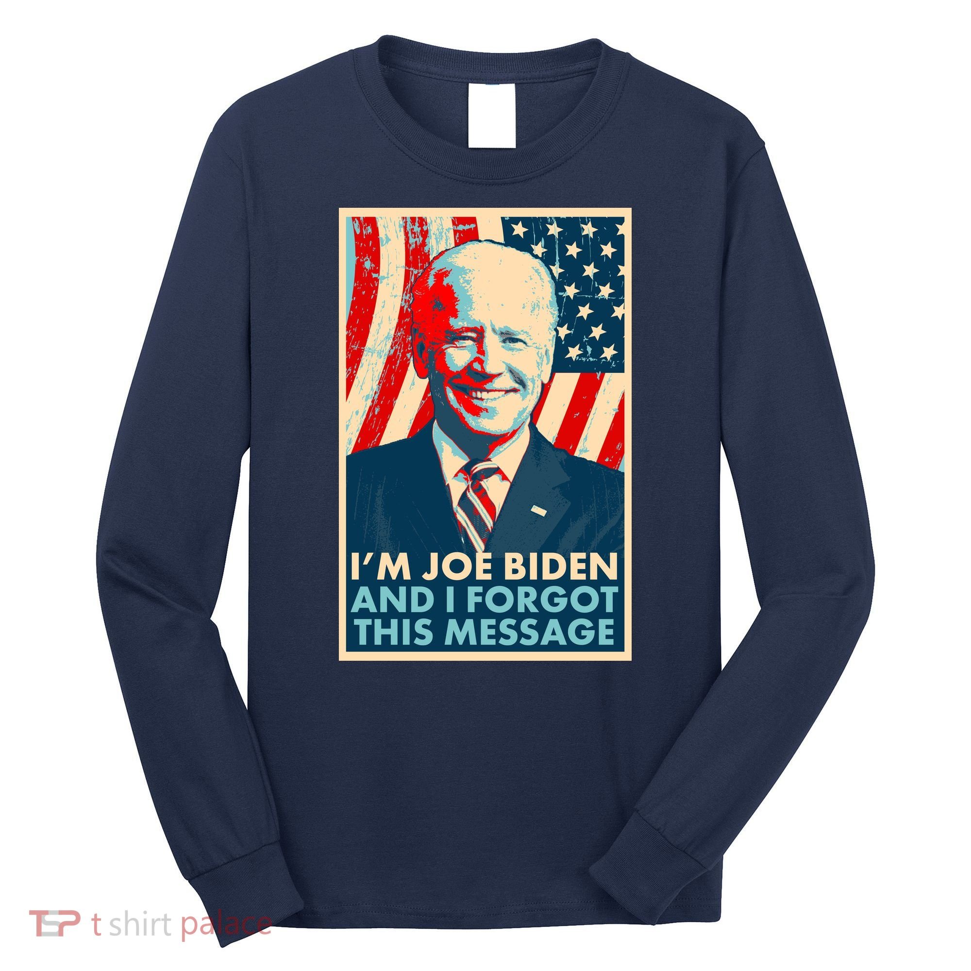 Funny I'm Joe Biden And I Forgot This Message Long Sleeve Shirt