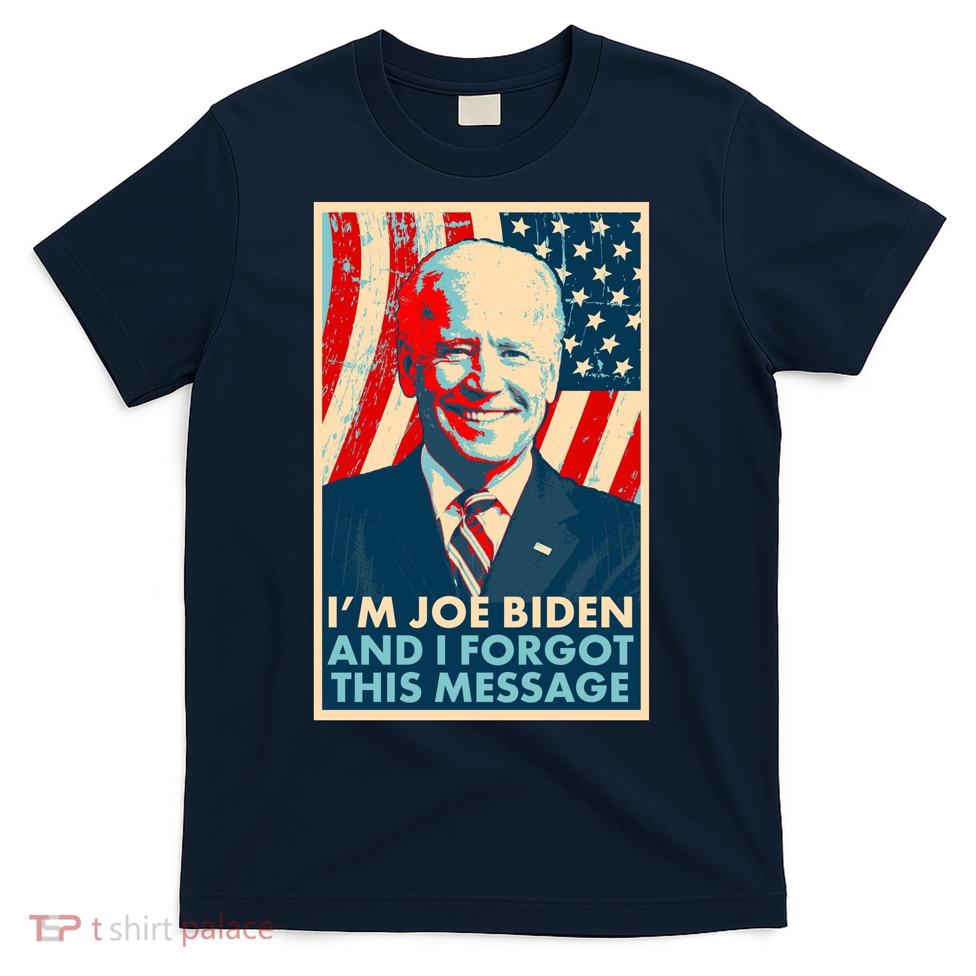 Funny I'm Joe Biden And I Forgot This Message T-Shirt