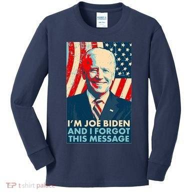 Funny I'm Joe Biden And I Forgot This Message Kids Long Sleeve Shirt
