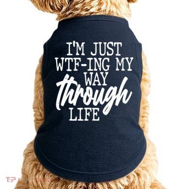 Funny I'm Just WTF-ing My Way Through Life Doggie Tank