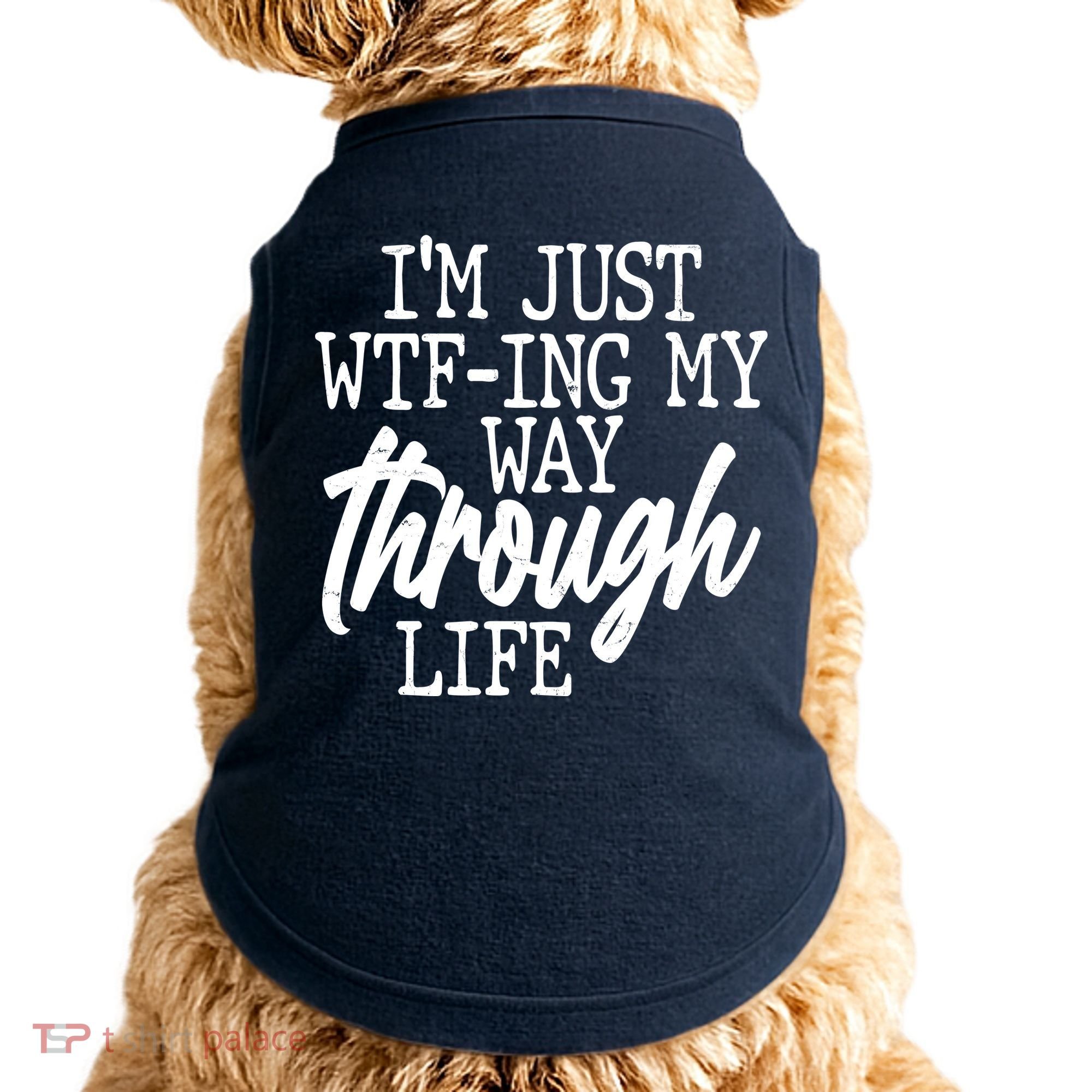 Funny I'm Just WTF-ing My Way Through Life Doggie Tank
