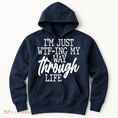 Funny I'm Just WTF-ing My Way Through Life Hoodie