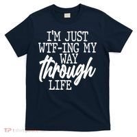 Funny I'm Just WTF-ing My Way Through Life T-Shirt thumb 0
