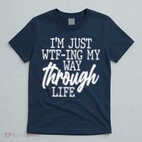 Funny I'm Just WTF-ing My Way Through Life T-Shirt thumb 5