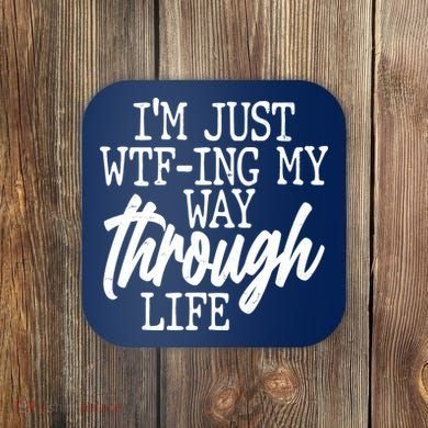 Funny I'm Just WTF-ing My Way Through Life Coaster