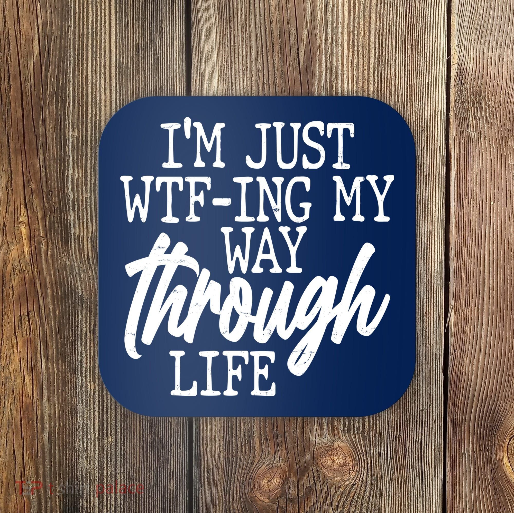 Funny I'm Just WTF-ing My Way Through Life Coaster