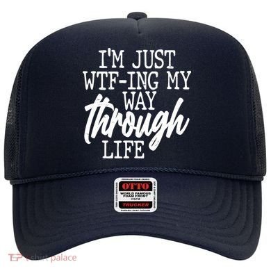 Funny I'm Just WTF-ing My Way Through Life Hat