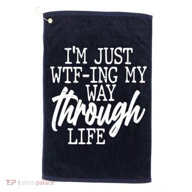 Funny I'm Just WTF-ing My Way Through Life Golf Towel