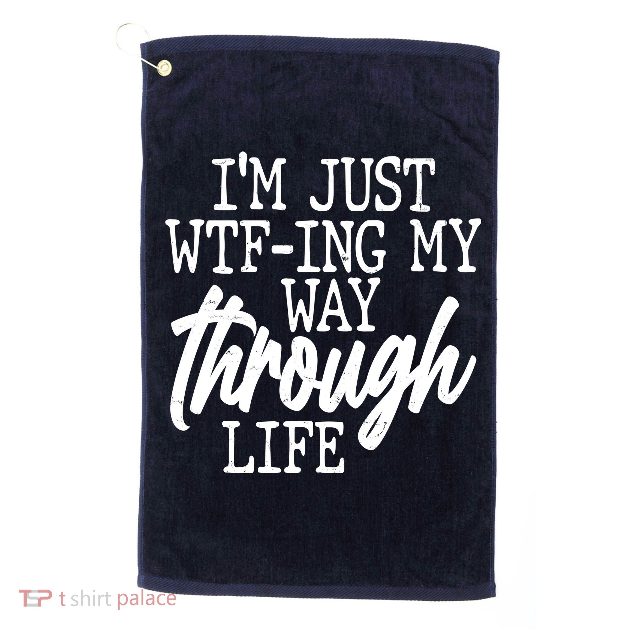 Funny I'm Just WTF-ing My Way Through Life Golf Towel