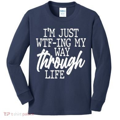 Funny I'm Just WTF-ing My Way Through Life Kids Long Sleeve Shirt