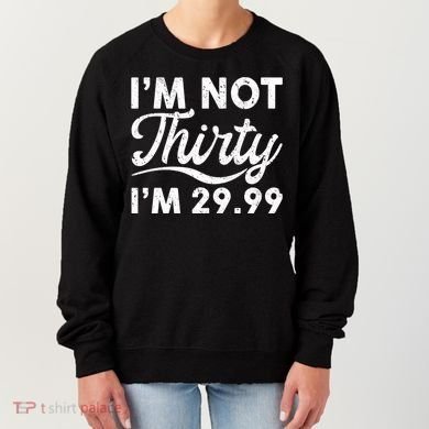 Funny I'm Not Thirty I'm 29.99 Birthday Women's Sweatshirt