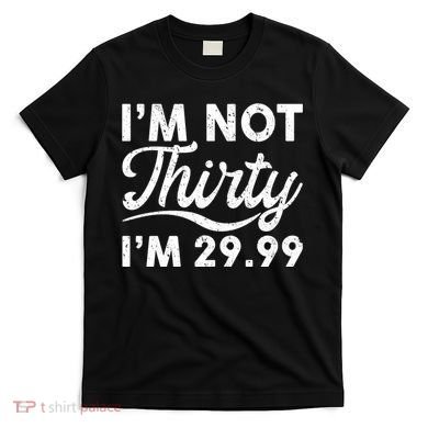 Funny I'm Not Thirty I'm 29.99 Birthday T-Shirt