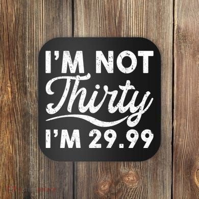 Funny I'm Not Thirty I'm 29.99 Birthday Coaster
