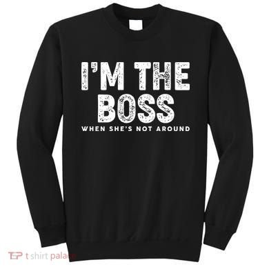 Funny I'm The Boss When She's Not Around Sweatshirt