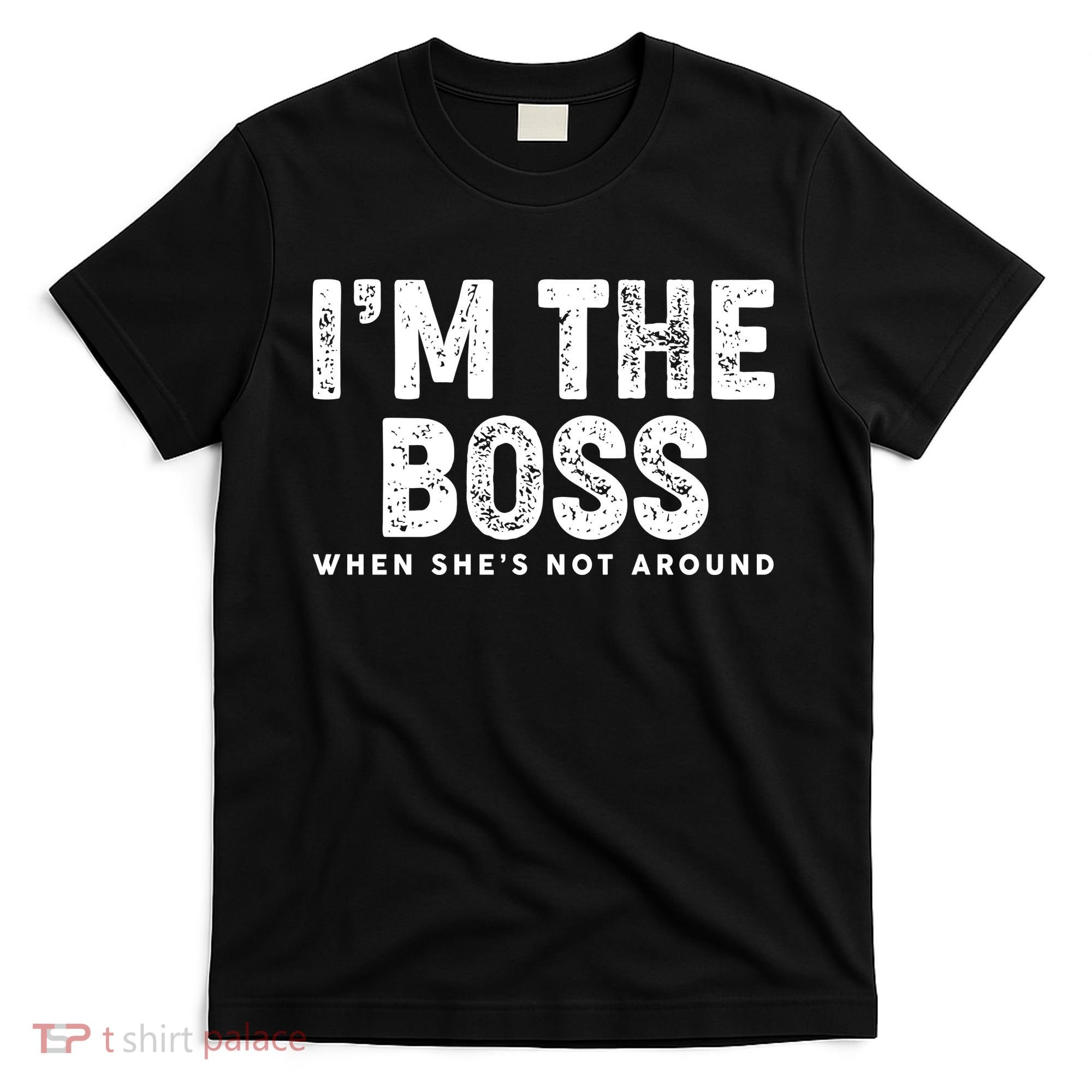Funny I'm The Boss When She's Not Around T-Shirt