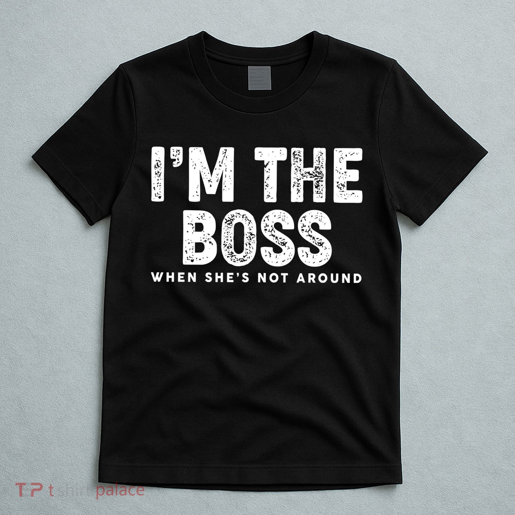 Funny I'm The Boss When She's Not Around T-Shirt