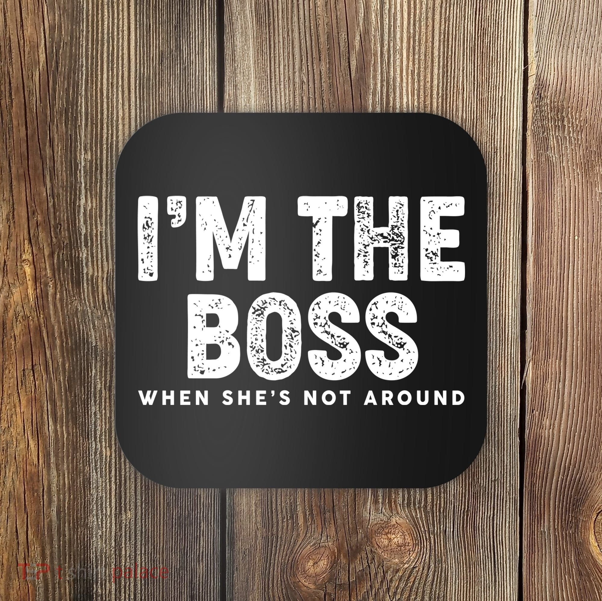 Funny I'm The Boss When She's Not Around Coaster