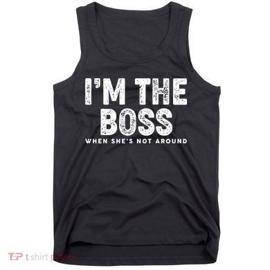 Funny I'm The Boss When She's Not Around Tank Top