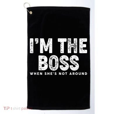Funny I'm The Boss When She's Not Around Golf Towel