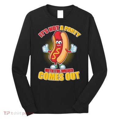 Funny It's Not A Party Until The Wiener Comes Out Long Sleeve Shirt