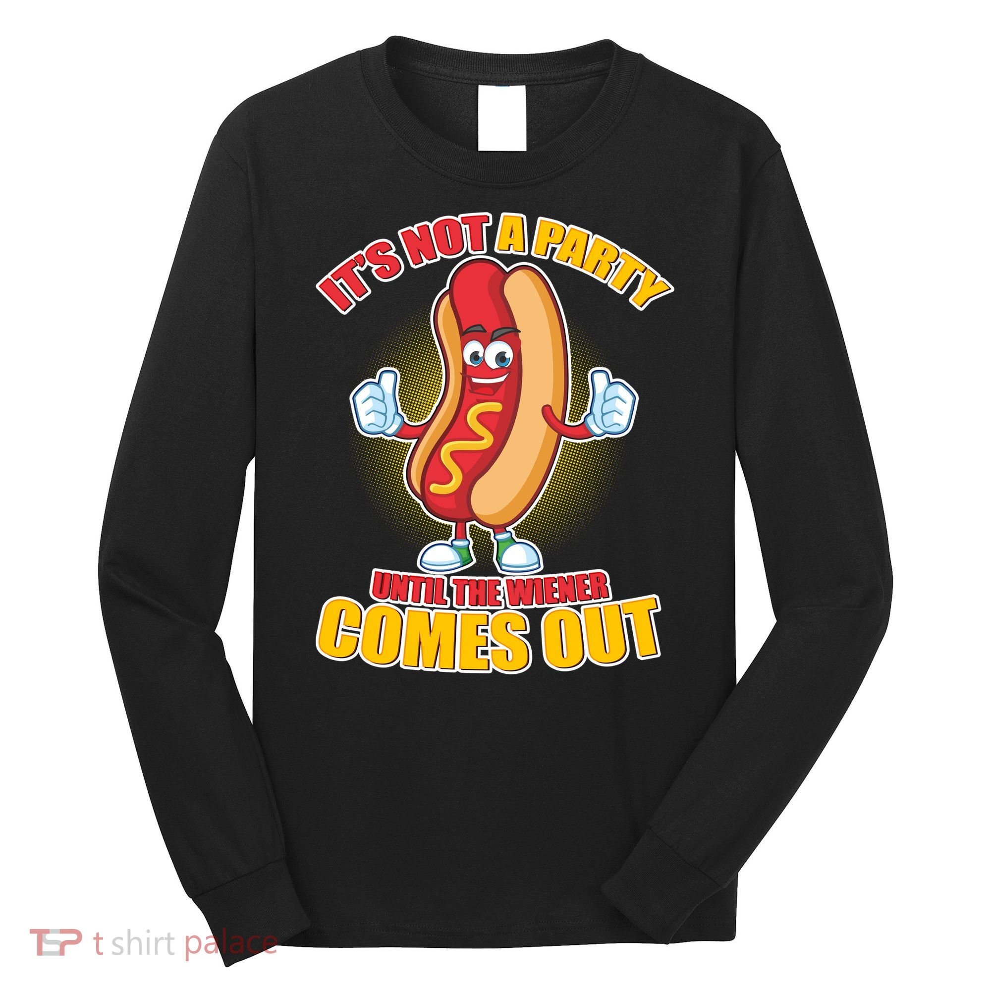 Funny It's Not A Party Until The Wiener Comes Out Long Sleeve Shirt