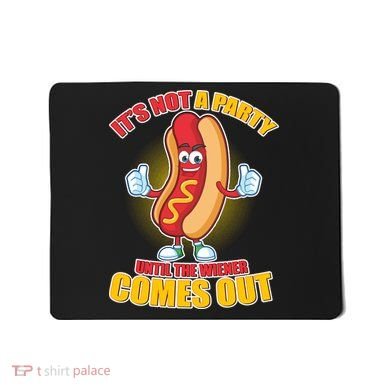 Funny It's Not A Party Until The Wiener Comes Out Mousepad
