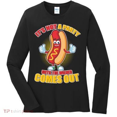 Funny It's Not A Party Until The Wiener Comes Out Women's Long Sleeve Shirt