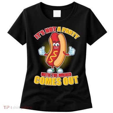 Funny It's Not A Party Until The Wiener Comes Out Women's T-Shirt