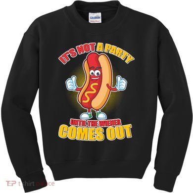 Funny It's Not A Party Until The Wiener Comes Out Kids Sweatshirt