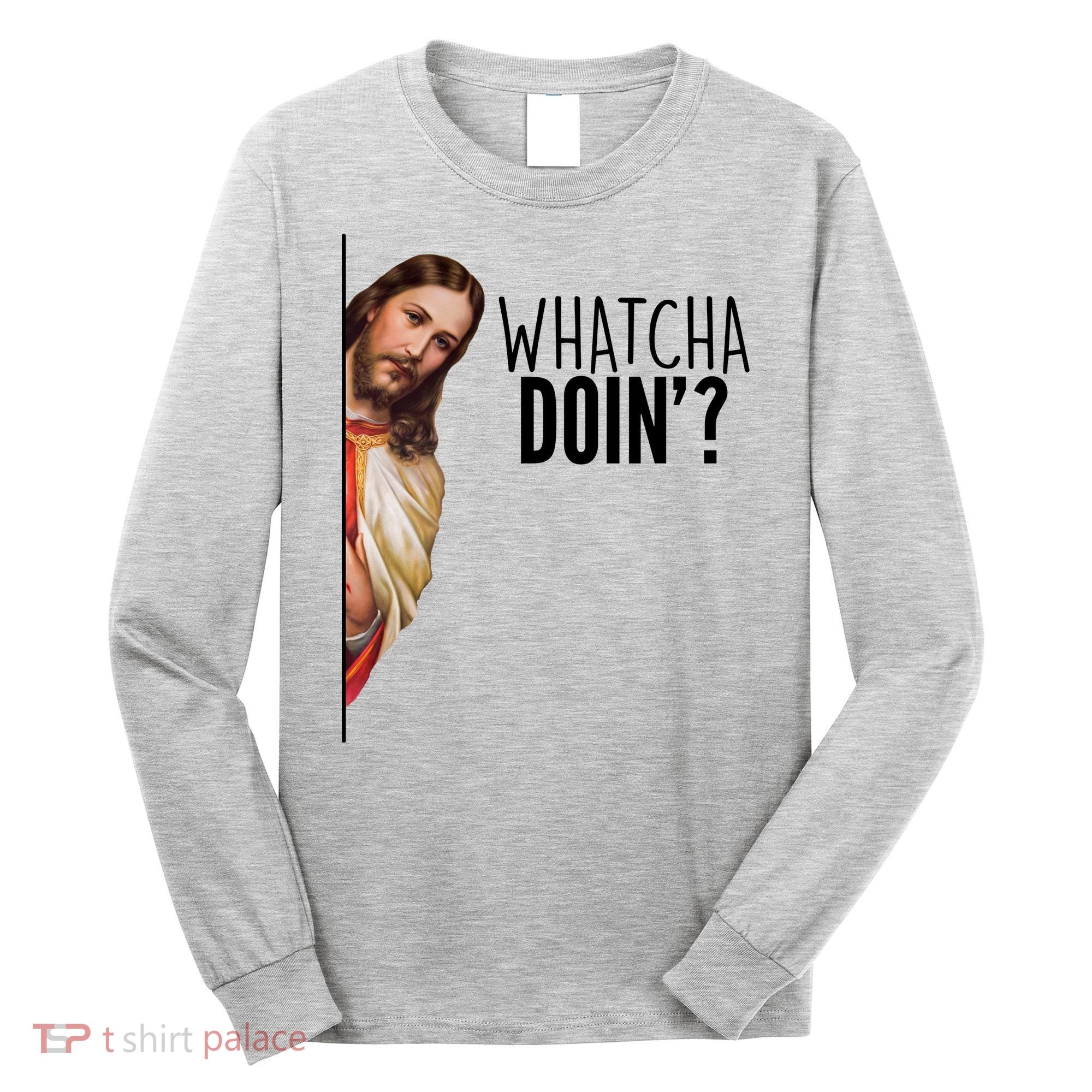 Funny Jesus Whatcha Doin' Long Sleeve Shirt