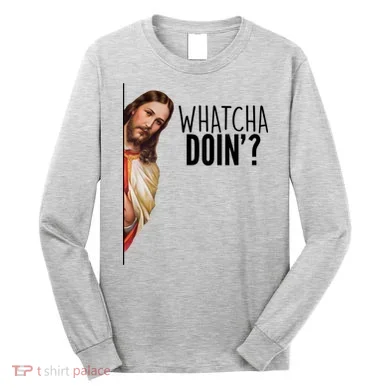 Funny Jesus Whatcha Doin' Long Sleeve Shirt