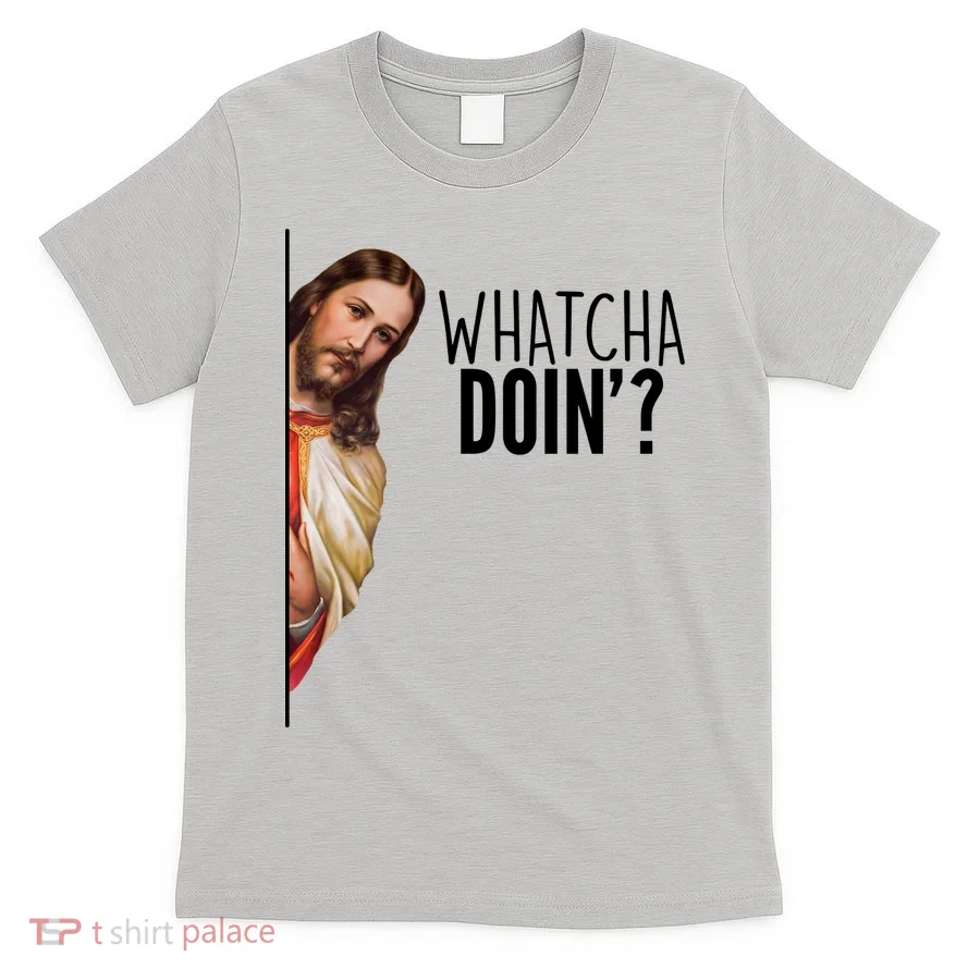 Funny Jesus Whatcha Doin' T-Shirt