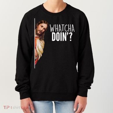 Funny Jesus Whatcha Doin' Women's Sweatshirt